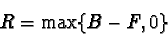 \begin{displaymath}R=\max \{B-F,0\}
\end{displaymath}